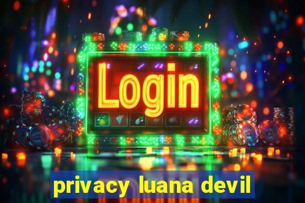 privacy luana devil